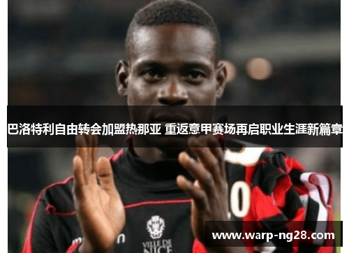 巴洛特利自由转会加盟热那亚 重返意甲赛场再启职业生涯新篇章